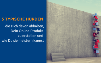 5 typische Hürden, die Dich davon abhalten, Dein Online-Produkt zu erstellen und wie Du sie meisterst