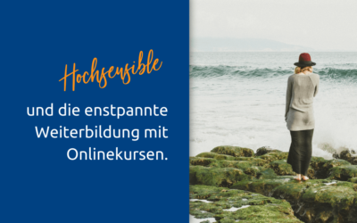 Warum Hochsensible Onlinekurse lieben